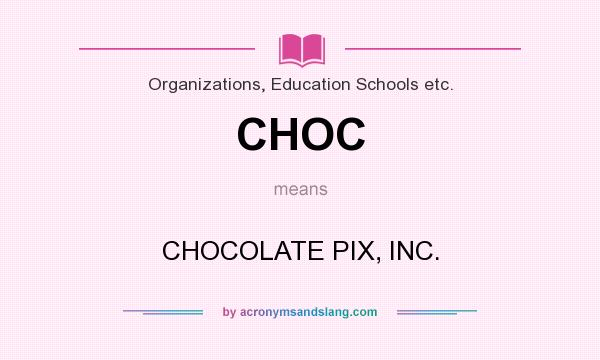 What does CHOC mean? It stands for CHOCOLATE PIX, INC.