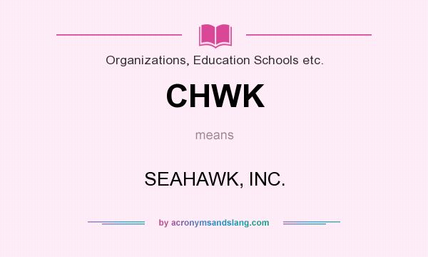 What does CHWK mean? It stands for SEAHAWK, INC.