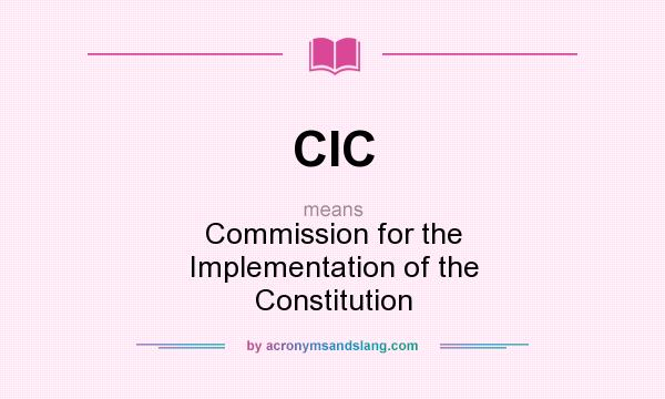 What does CIC mean? It stands for Commission for the Implementation of the Constitution