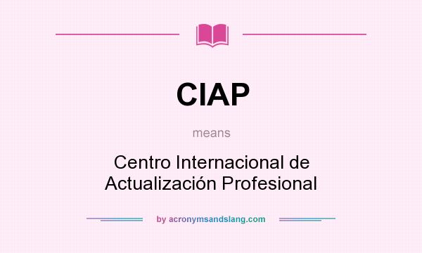 What does CIAP mean? It stands for Centro Internacional de Actualización Profesional