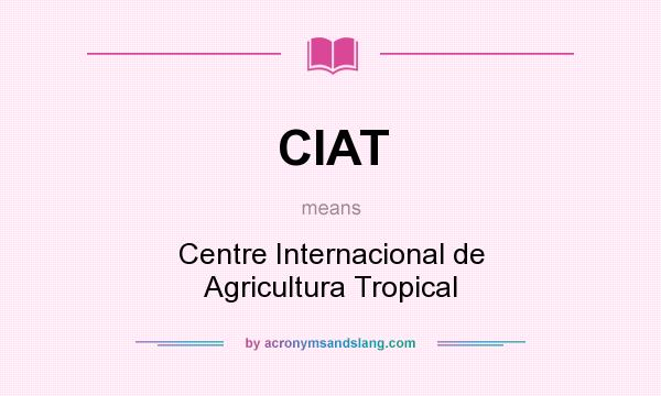 What does CIAT mean? It stands for Centre Internacional de Agricultura Tropical