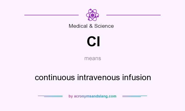 What does CI mean? It stands for continuous intravenous infusion