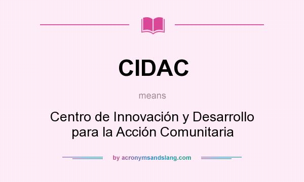 What does CIDAC mean? It stands for Centro de Innovación y Desarrollo para la Acción Comunitaria