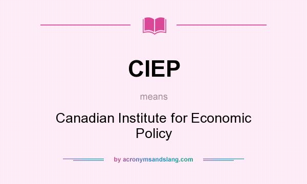 What does CIEP mean? It stands for Canadian Institute for Economic Policy