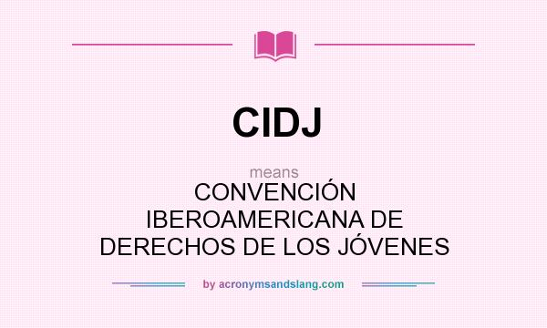 What does CIDJ mean? It stands for CONVENCIÓN IBEROAMERICANA DE DERECHOS DE LOS JÓVENES