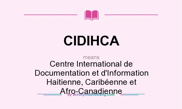 What does CIDIHCA mean? It stands for Centre International de Documentation et d`Information Haitienne, Caribéenne et Afro-Canadienne