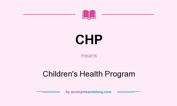 What does CHP mean? It stands for Children`s Health Program