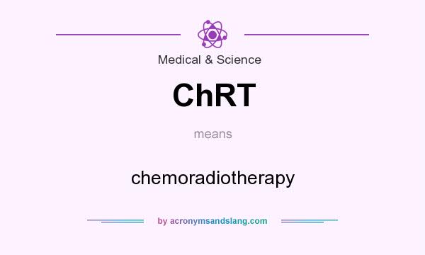 What does ChRT mean? It stands for chemoradiotherapy