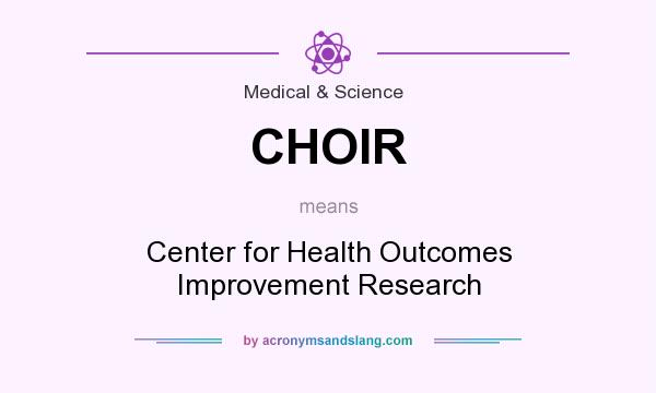 What does CHOIR mean? It stands for Center for Health Outcomes Improvement Research