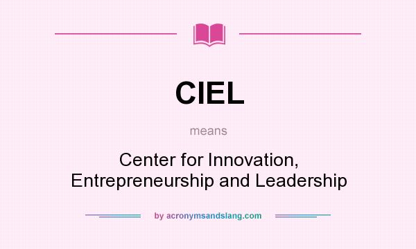 What does CIEL mean? It stands for Center for Innovation, Entrepreneurship and Leadership