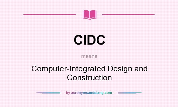 What does CIDC mean? It stands for Computer-Integrated Design and Construction