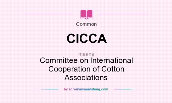 What does CICCA mean? It stands for Committee on International Cooperation of Cotton Associations