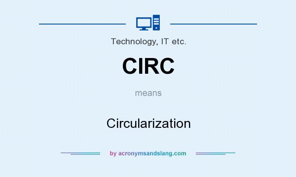 What does CIRC mean? It stands for Circularization