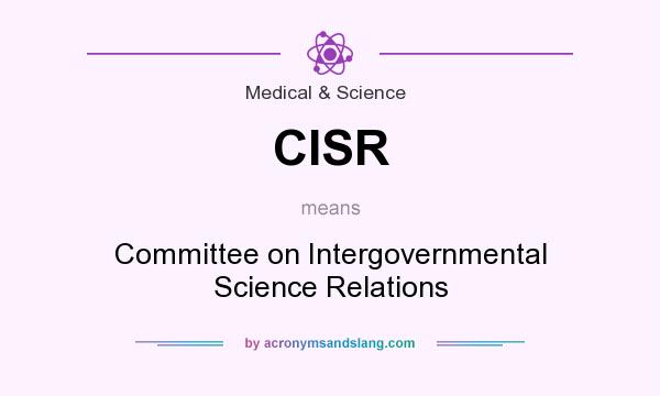 What does CISR mean? It stands for Committee on Intergovernmental Science Relations
