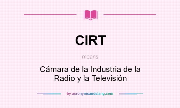 What does CIRT mean? It stands for Cámara de la Industria de la Radio y la Televisión