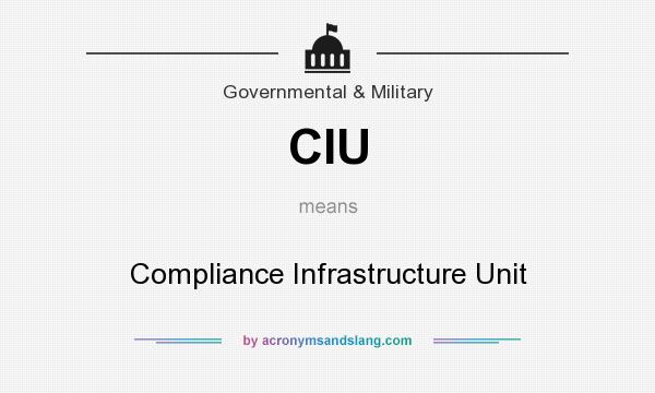 What does CIU mean? It stands for Compliance Infrastructure Unit