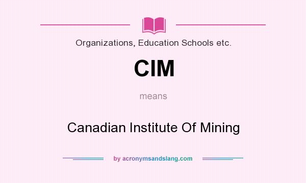 What does CIM mean? It stands for Canadian Institute Of Mining