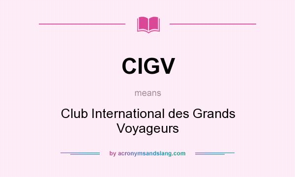 What does CIGV mean? It stands for Club International des Grands Voyageurs