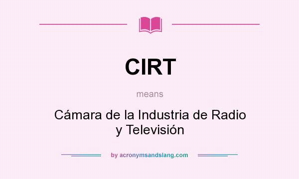 What does CIRT mean? It stands for Cámara de la Industria de Radio y Televisión