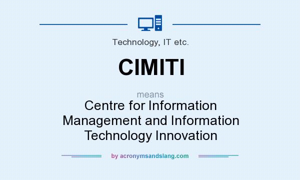 What does CIMITI mean? It stands for Centre for Information Management and Information Technology Innovation