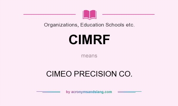 What does CIMRF mean? It stands for CIMEO PRECISION CO.