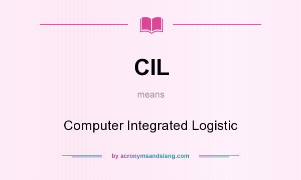 What does CIL mean? It stands for Computer Integrated Logistic