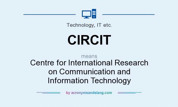 What does CIRCIT mean? It stands for Centre for International Research on Communication and Information Technology