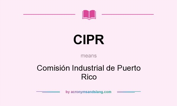 What does CIPR mean? It stands for Comisión Industrial de Puerto Rico