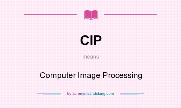 What does CIP mean? It stands for Computer Image Processing