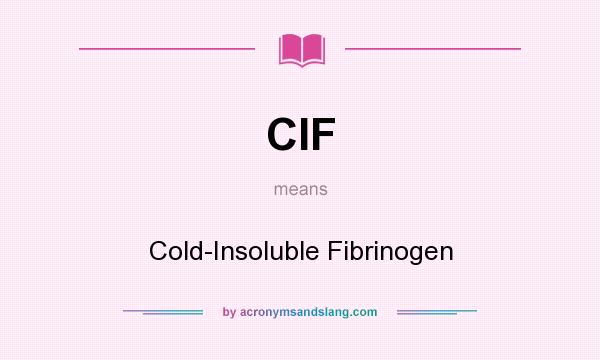 What does CIF mean? It stands for Cold-Insoluble Fibrinogen