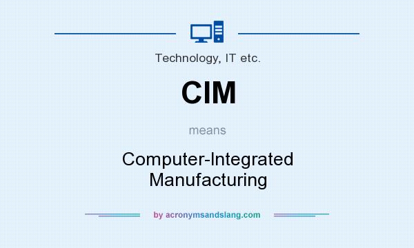 What does CIM mean? It stands for Computer-lntegrated Manufacturing