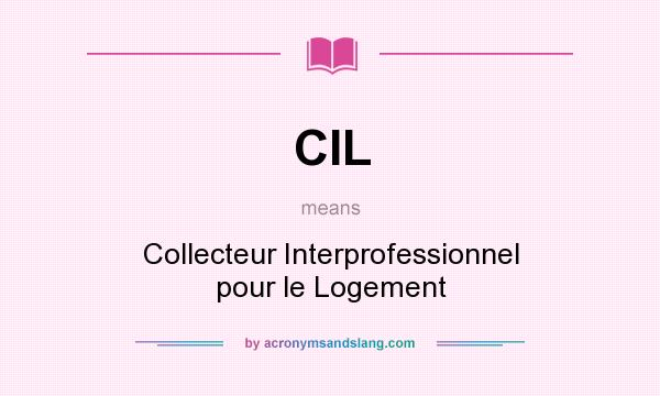 What does CIL mean? It stands for Collecteur Interprofessionnel pour le Logement