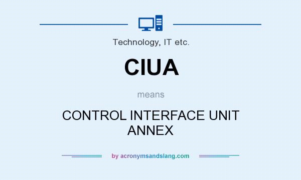 What does CIUA mean? It stands for CONTROL INTERFACE UNIT ANNEX