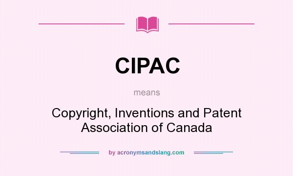 What does CIPAC mean? It stands for Copyright, Inventions and Patent Association of Canada