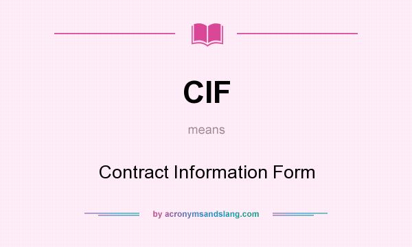 What does CIF mean? It stands for Contract Information Form