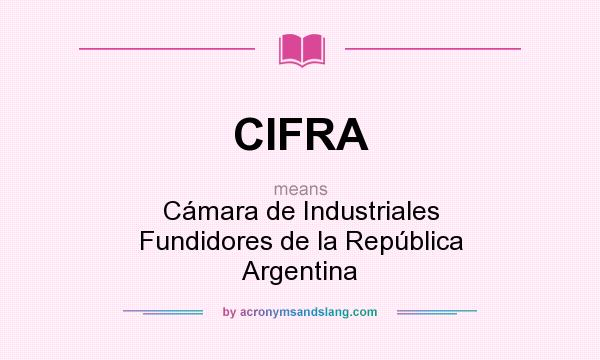 What does CIFRA mean? It stands for Cámara de Industriales Fundidores de la República Argentina
