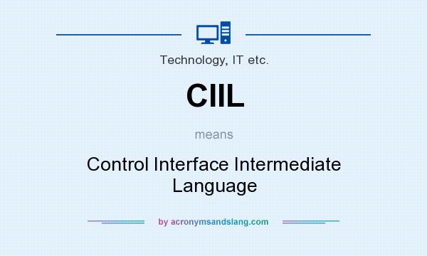 What does CIIL mean? It stands for Control Interface Intermediate Language
