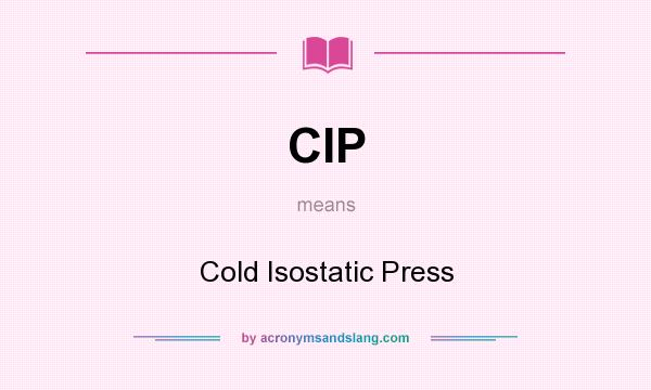 What does CIP mean? It stands for Cold Isostatic Press