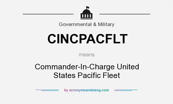 What does CINCPACFLT mean? It stands for Commander-In-Charge United States Pacific Fleet