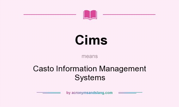 What does Cims mean? It stands for Casto Information Management Systems