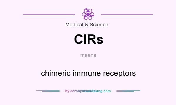 What does CIRs mean? It stands for chimeric immune receptors