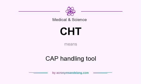 What does CHT mean? It stands for CAP handling tool