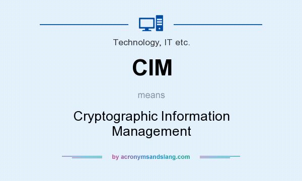 What does CIM mean? It stands for Cryptographic Information Management