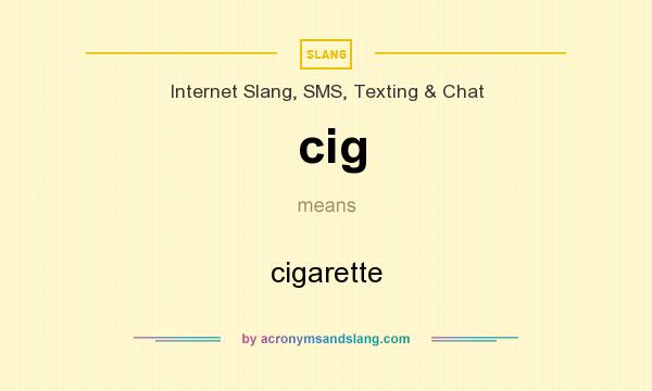 What does cig mean? It stands for cigarette