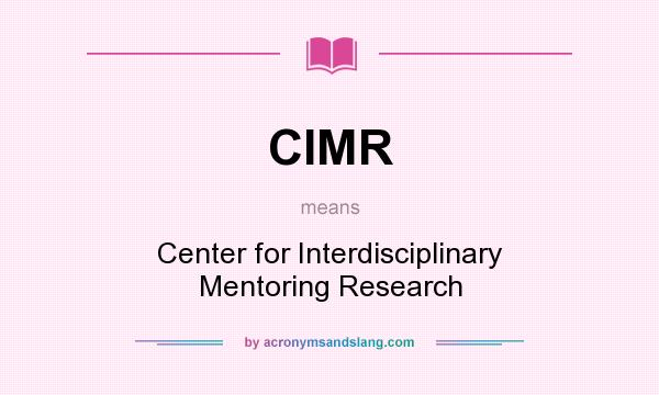 What does CIMR mean? It stands for Center for Interdisciplinary Mentoring Research
