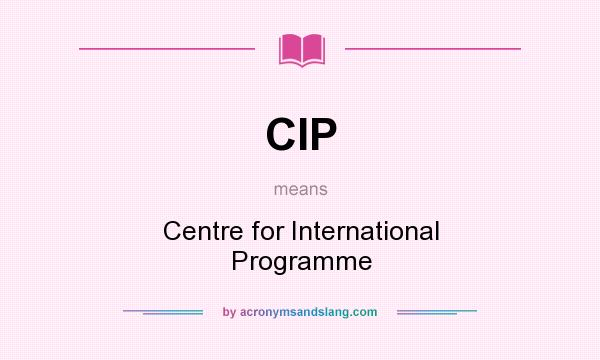 What does CIP mean? It stands for Centre for International Programme