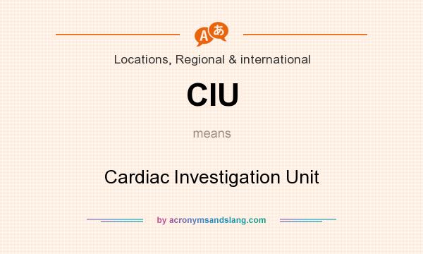 What does CIU mean? It stands for Cardiac Investigation Unit