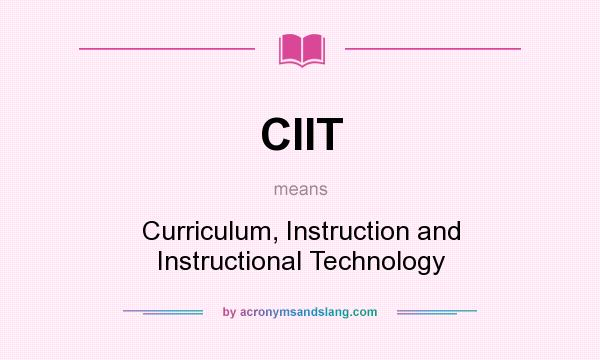 What does CIIT mean? It stands for Curriculum, Instruction and Instructional Technology