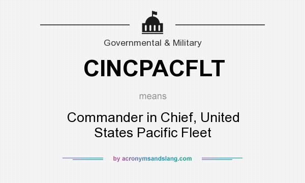 What does CINCPACFLT mean? It stands for Commander in Chief, United States Pacific Fleet