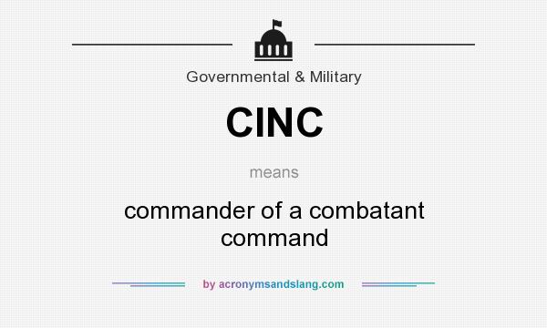 What does CINC mean? It stands for commander of a combatant command
